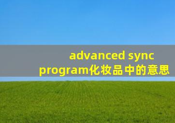 advanced sync program化妆品中的意思